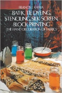 BATIK, TIE DYEING, STENCILING, SILK SCREEN, BLOCK PRINTING: THE HAND DECORATION OF FABRICS