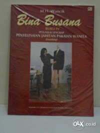 BINA BUSANA: PETUNJUK LENGKAP PENYELESAIAN JAHITAN PAKAIAN WANITA (FINISHING); BUKU 4