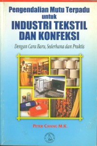 PENGENDALIAN MUTU TERPADU UNTUK INDUSTRI TEKSTIL DAN KONFEKSI (DENGAN CARA BARU, SEDERHANA DAN PRAKTIS)